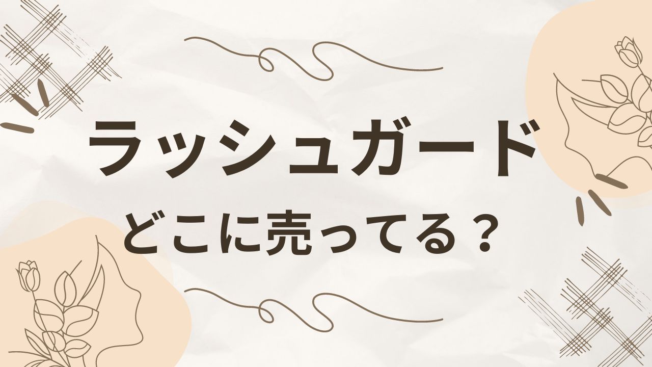 ラッシュガードはどこに売ってる？ドンキやしまむらユニクロは？通販もある？