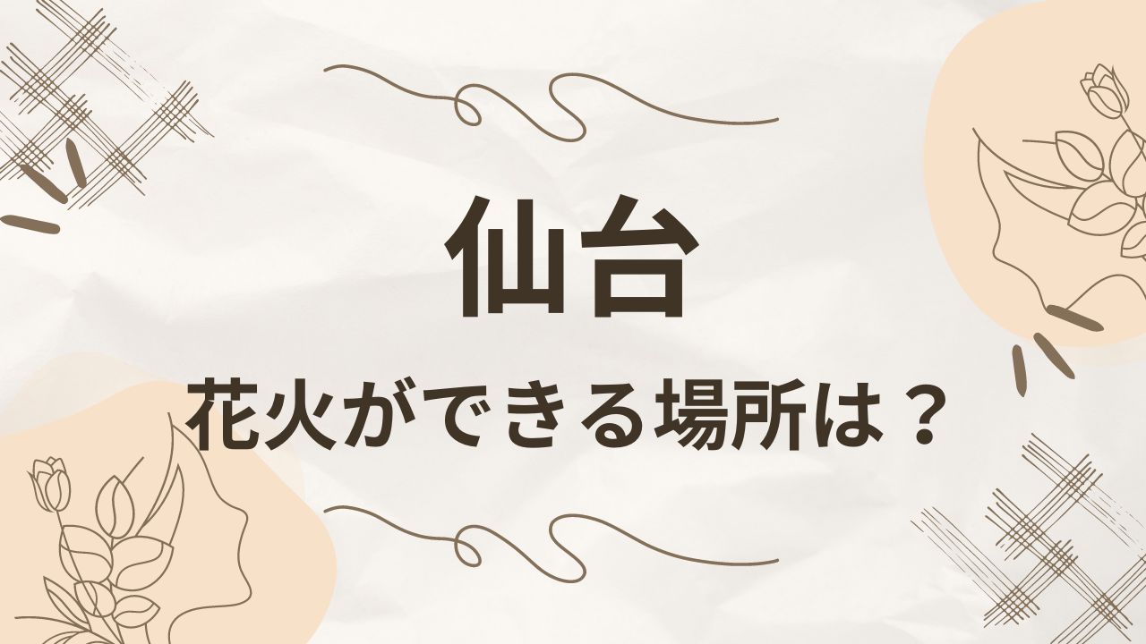 仙台で手持ち花火ができる場所は？何時まででルールや持ち物は？