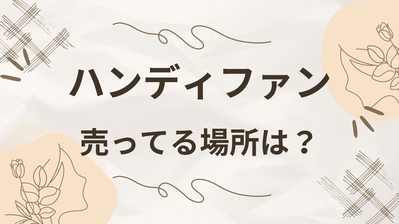 ハンディファンが売ってる場所は？コンビニや無印・ロフトもある？