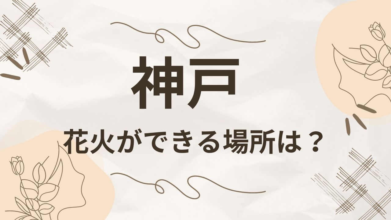 神戸で手持ち花火ができる場所は？何時まででルールや持ち物は？